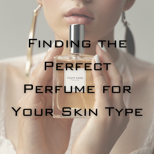 Finding the Perfect Perfume for Your Skin Type