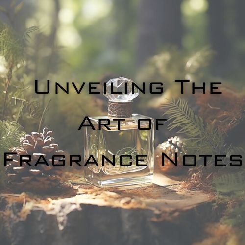 The Secret Life of Your Perfume: Unveiling The Art of Fragrance Notes